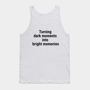 Turning dark moments into bright memories. Black Tank Top